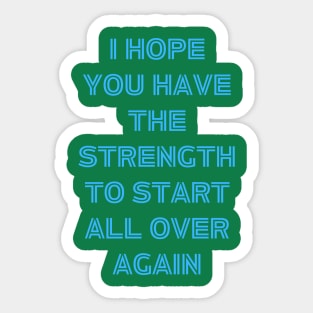 I hope You Have the strength to start all over again Sticker